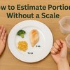 How to Estimate Portions Without a Scale: A Practical Guide for Beginners